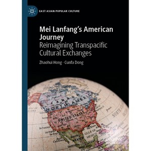 Mei Lanfang's American Journey - (East Asian Popular Culture) by  Zhaohui Hong & Cunfa Dong (Hardcover) - 1 of 1