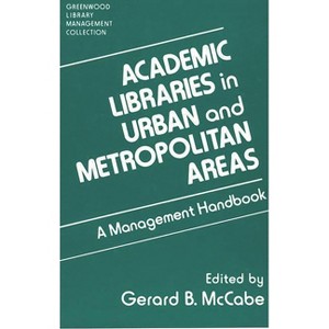 Academic Libraries in Urban and Metropolitan Areas - (Libraries Unlimited Library Management Collection) by  Gerard B McCabe (Hardcover) - 1 of 1