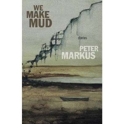 We Make Mud - by  Peter Markus (Paperback)