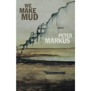 We Make Mud - by  Peter Markus (Paperback) - 1 of 1