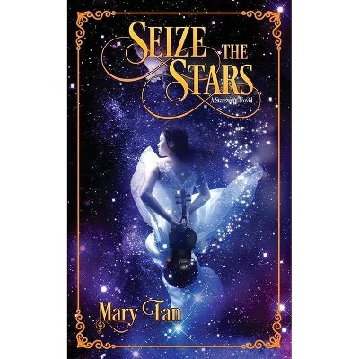 Seize the Stars - (Starswept) by  Mary Fan (Paperback)