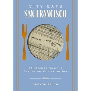 City Eats: San Francisco - by  Trevor Felch (Hardcover) - 1 of 1