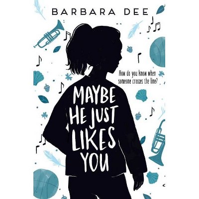 Maybe He Just Likes You - by  Barbara Dee (Hardcover)