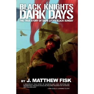 Black Knights, Dark Days - by  J Matthew Fisk (Paperback) - 1 of 1