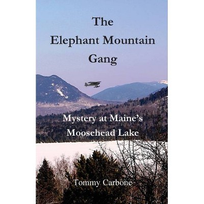 The Elephant Mountain Gang - Mystery at Maine's Moosehead Lake - by  Tommy Carbone (Paperback)