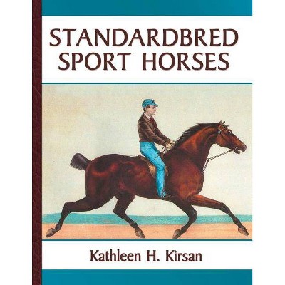 Standardbred Sport Horses - by  Kathleen H Kirsan (Paperback)