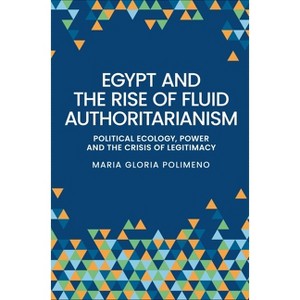 Egypt and the Rise of Fluid Authoritarianism - by  Maria Gloria Polimeno (Hardcover) - 1 of 1