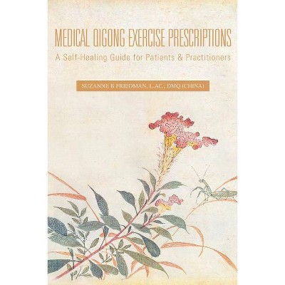 Medical Qigong Exercise Prescriptions - by  Suzanne B L Ac Friedman (Paperback)