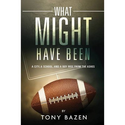 What Might Have Been - by  Tony Bazen (Paperback)