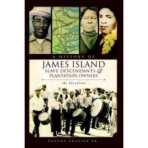 A History of James Island Slave Descendants & Plantation Owners - (American Heritage) by  Eugene Frazier Sr (Paperback) - 1 of 1