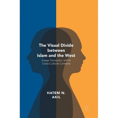 The Visual Divide Between Islam and the West - by  Hatem N Akil (Hardcover)