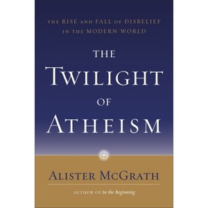 The Twilight of Atheism - by  Alister McGrath (Paperback) - 1 of 1