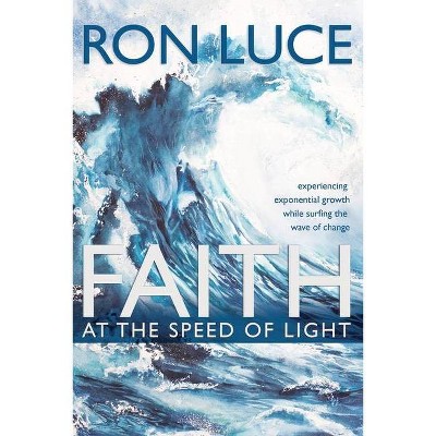 Faith at the Speed of Light - by  Ron Luce (Paperback)