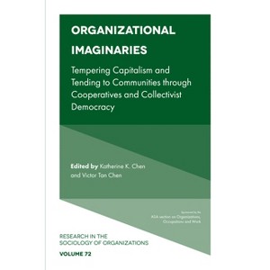 Organizational Imaginaries - (Research in the Sociology of Organizations) by  Katherine K Chen & Victor Tan Chen (Paperback) - 1 of 1