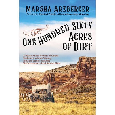 One Hundred Sixty Acres of Dirt - by  Marsha Arzberger (Paperback)