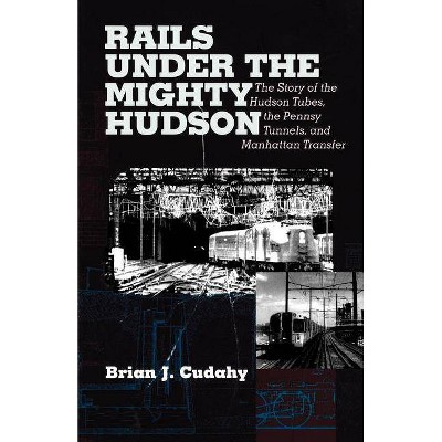 Rails Under the Mighty Hudson - (Hudson Valley Heritage) 2nd Edition by  Brian J Cudahy (Paperback)