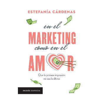 En El Marketing Como En El Amor - by  Estefanía Cárdenas (Paperback)
