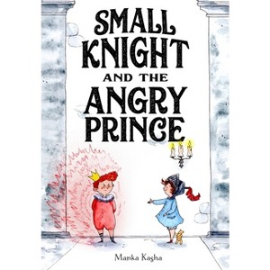 Small Knight and the Angry Prince - by  Manka Kasha (Hardcover) - 1 of 1