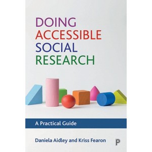 Doing Accessible Social Research - by  Daniela Aidley & Kriss Fearon (Paperback) - 1 of 1