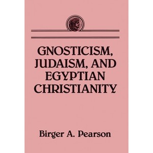Gnosticism, Judaism, and Egyptian Christianity - by  Birger A Pearson (Paperback) - 1 of 1