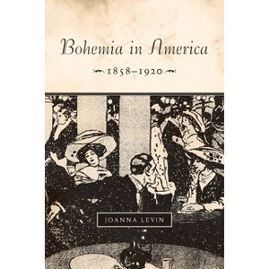 Bohemia in America, 1858a 1920 - by  Joanna Levin (Hardcover) - 1 of 1