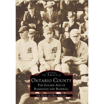 Ontario County - (Images of America) by  Tim Munn & Matt Vitticore (Paperback)