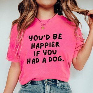 You'd Be Happier If You Had A Dog - Women's Garment Dyed Graphic T-Shirt - 1 of 4