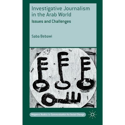 Investigative Journalism in the Arab World - (Palgrave Studies in Communication for Social Change) by  Saba Bebawi (Hardcover)