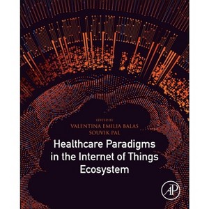 Healthcare Paradigms in the Internet of Things Ecosystem - by  Valentina Emilia Balas & Souvik Pal (Paperback) - 1 of 1