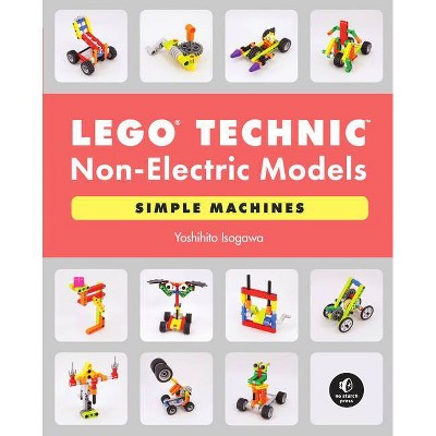 Lego Technic Non-Electric Models: Simple Machines - by  Yoshihito Isogawa (Paperback)