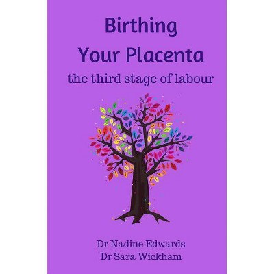 Birthing Your Placenta - by  Sara Wickham & Nadine Edwards (Paperback)