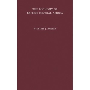 The Economy of British Central Africa - by  William J Barber & Unknown (Hardcover) - 1 of 1