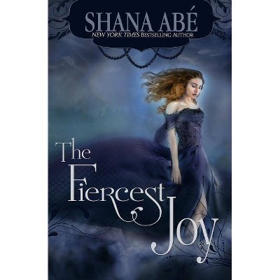 The Fiercest Joy - (Sweetest Dark) by  Shana Abe (Paperback)