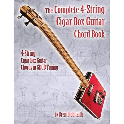 The Complete 4-String Cigar Box Guitar Chord Book - by  Brent C Robitaille (Paperback)