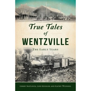 True Tales of Wentzville - by  Gerry Matlock & Lois Kessler & Kathy Weindel (Paperback) - 1 of 1