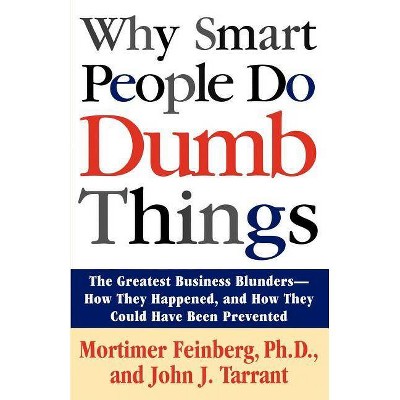 Why Smart People Do Dumb Things - by  Mortimer Feinberg (Paperback)