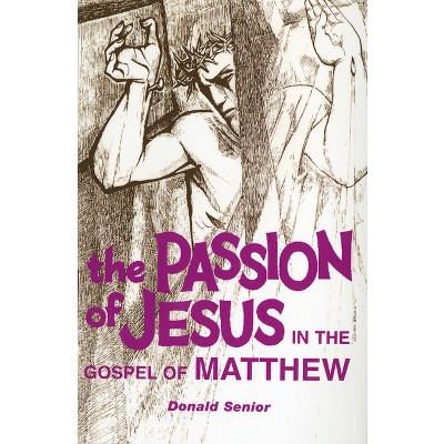 The Passion of Jesus in the Gospel of Matthew - by  Donald P Senior (Paperback)
