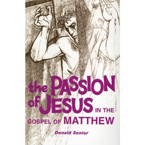 The Passion of Jesus in the Gospel of Matthew - by  Donald P Senior (Paperback) - 1 of 1