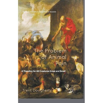 The Problem of Animal Pain - (Palgrave Frontiers in Philosophy of Religion) by  T Dougherty (Paperback)