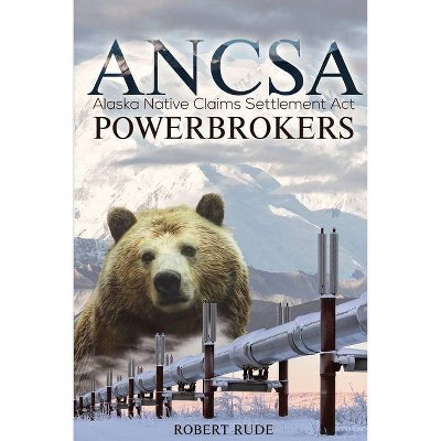 ANCSA Powerbrokers - by  Robert Rude (Paperback)