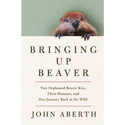 Bringing Up Beaver - by  John Aberth (Hardcover)