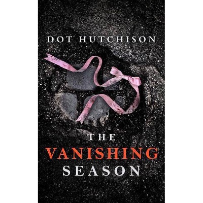 The Vanishing Season - (Collector) by  Dot Hutchison (Paperback)