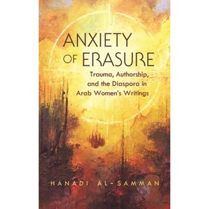 Anxiety of Erasure - (Gender, Culture, and Politics in the Middle East) by  Hanadi Al-Samman (Hardcover) - 1 of 1
