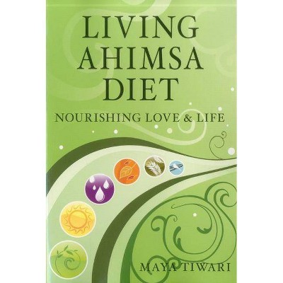 Living Ahimsa Diet - by  Maya Tiwari (Paperback)