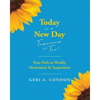 Today is a New Day-Tomorrow is Too! - by  Geri A Condon (Paperback)