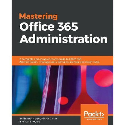 Mastering Office 365 Administration - by  Thomas Carpe & Nikkia Carter & Alara Rogers (Paperback)