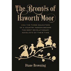 Brontës of Haworth Moor - by  Diane Browning (Hardcover) - 1 of 1