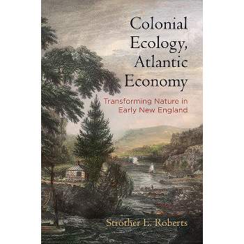 Colonial Ecology, Atlantic Economy - (Early American Studies) by  Strother E Roberts (Hardcover)