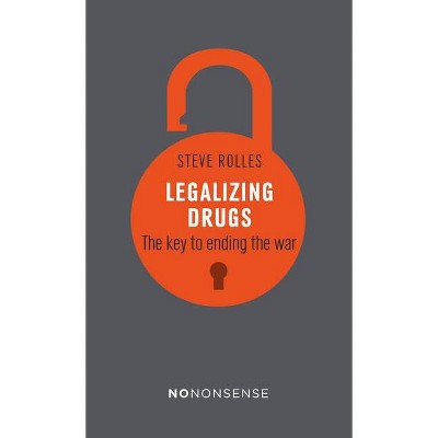 Nononsense Legalizing Drugs - by  Steve Rolles (Paperback)