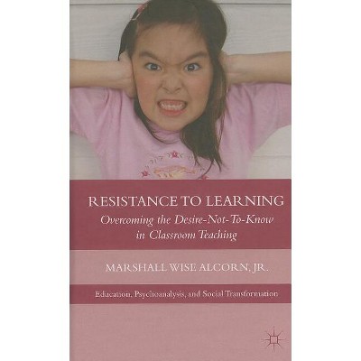 Resistance to Learning - (Education, Psychoanalysis, and Social Transformation) by  M Alcorn (Hardcover)